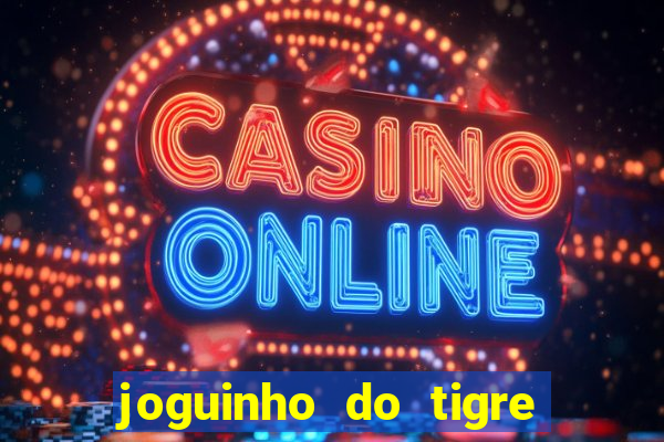 joguinho do tigre que dá dinheiro