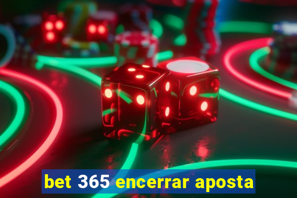 bet 365 encerrar aposta