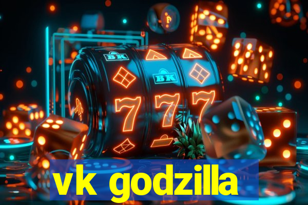 vk godzilla