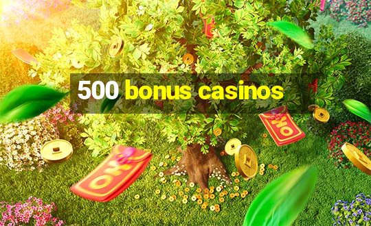 500 bonus casinos