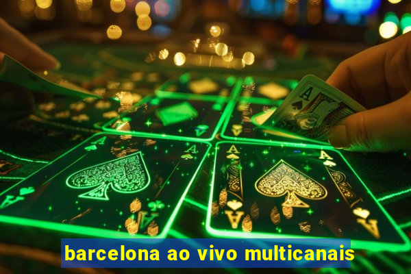 barcelona ao vivo multicanais