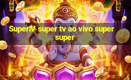 SuperIV super tv ao vivo super super