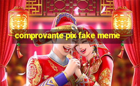 comprovante pix fake meme