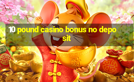 10 pound casino bonus no deposit