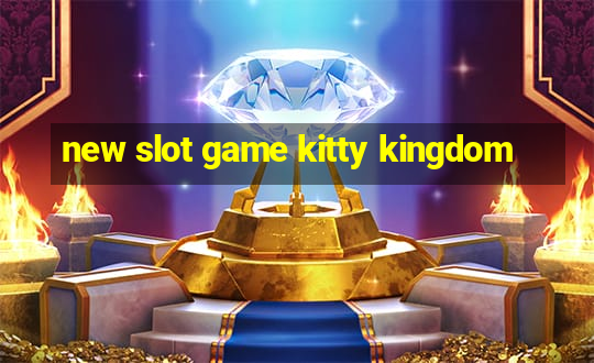 new slot game kitty kingdom