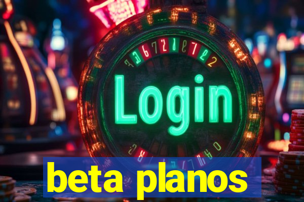 beta planos