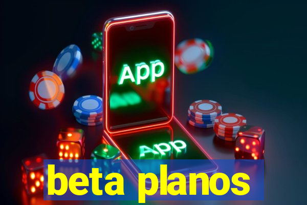 beta planos