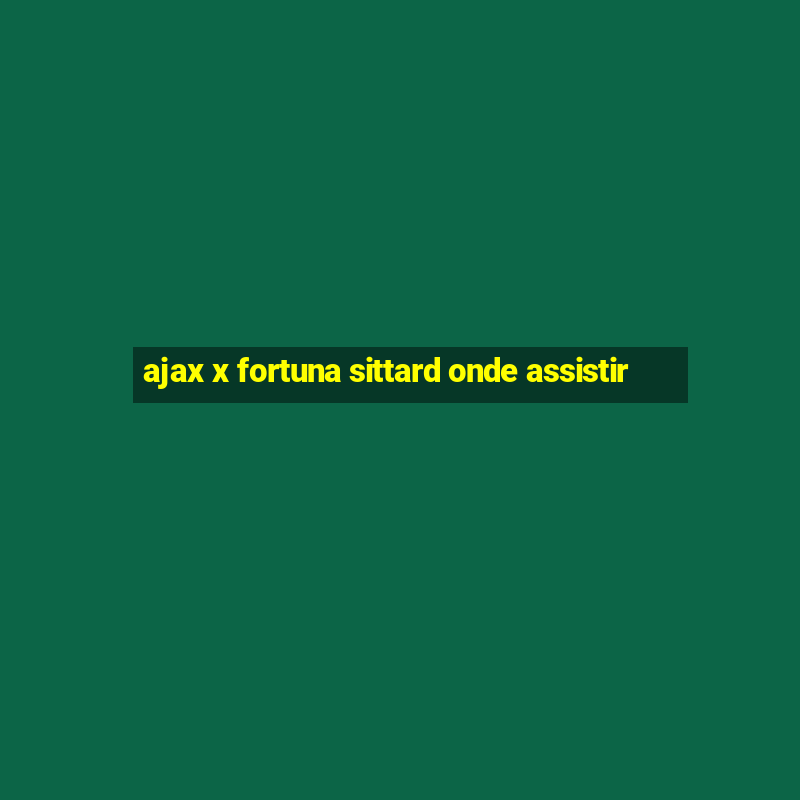 ajax x fortuna sittard onde assistir