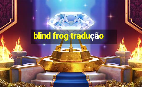 blind frog tradução