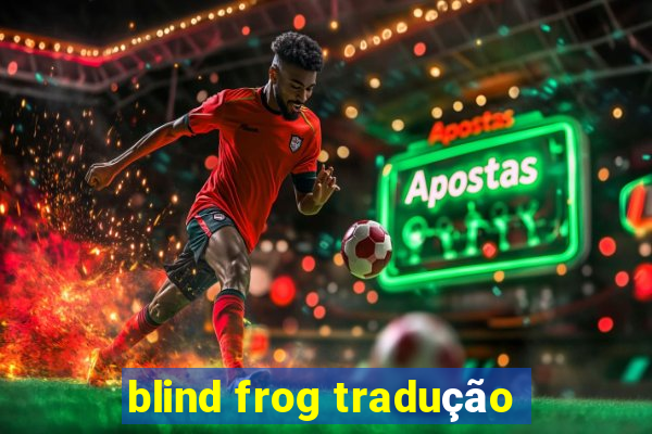 blind frog tradução