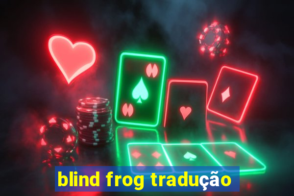 blind frog tradução