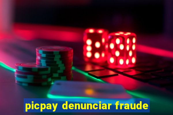 picpay denunciar fraude