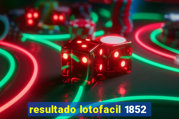 resultado lotofacil 1852