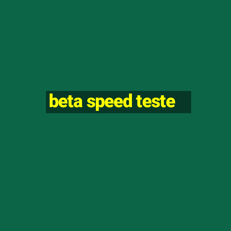 beta speed teste