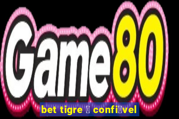 bet tigre 茅 confi谩vel