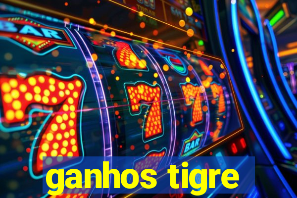 ganhos tigre