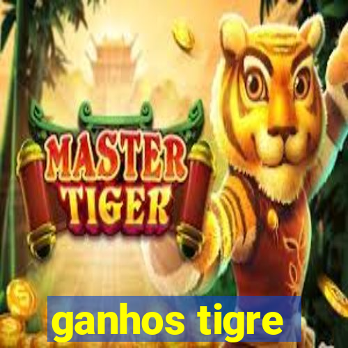 ganhos tigre