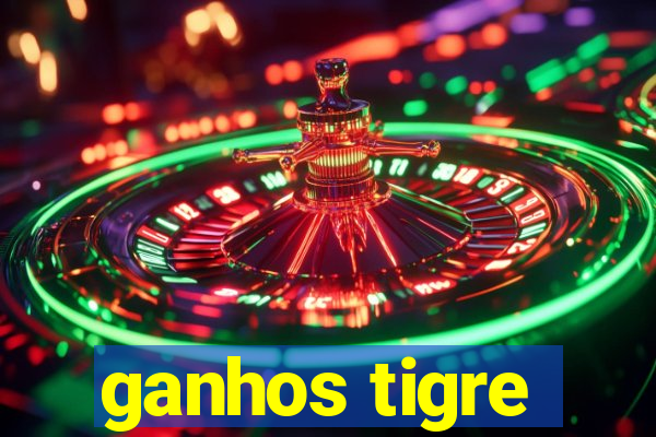 ganhos tigre