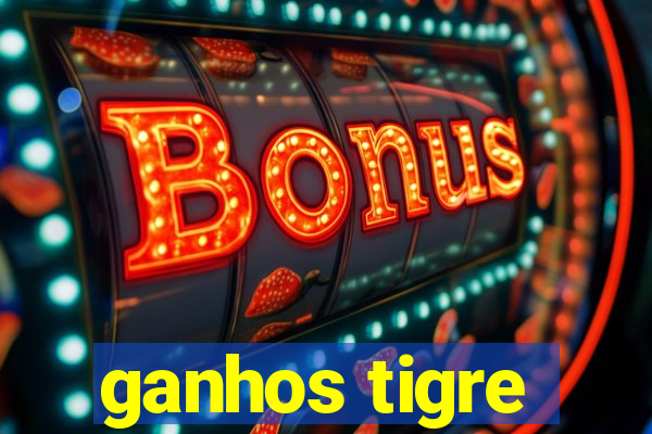 ganhos tigre