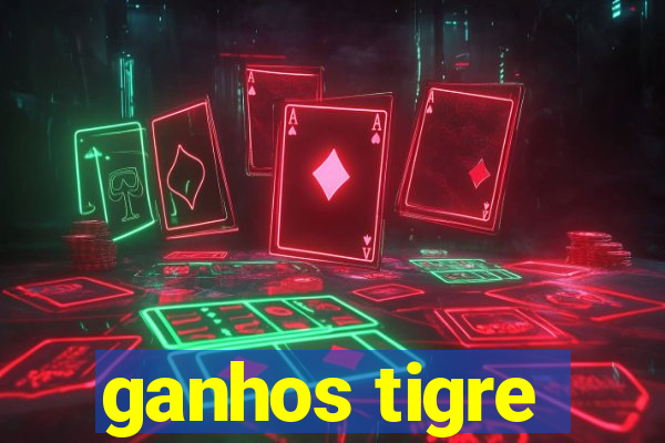 ganhos tigre