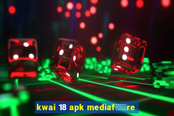 kwai 18 apk mediaf锟勶颈re