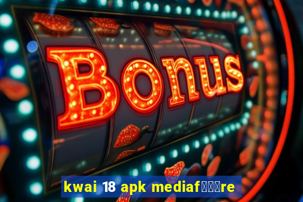 kwai 18 apk mediaf锟勶颈re