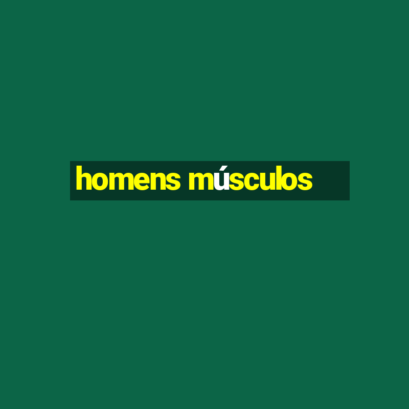 homens músculos