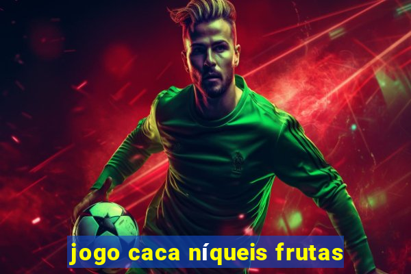 jogo caca níqueis frutas