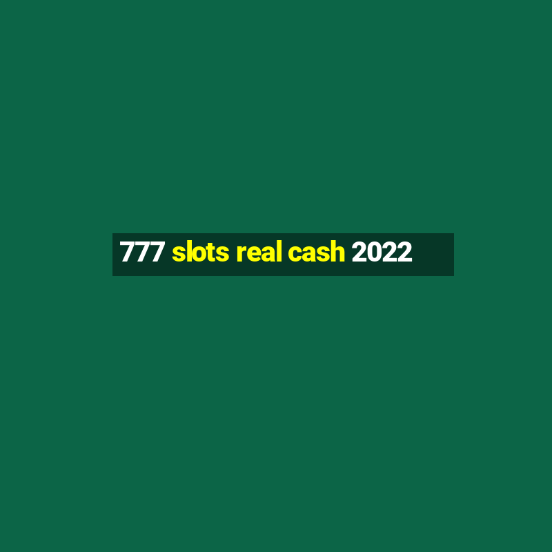 777 slots real cash 2022