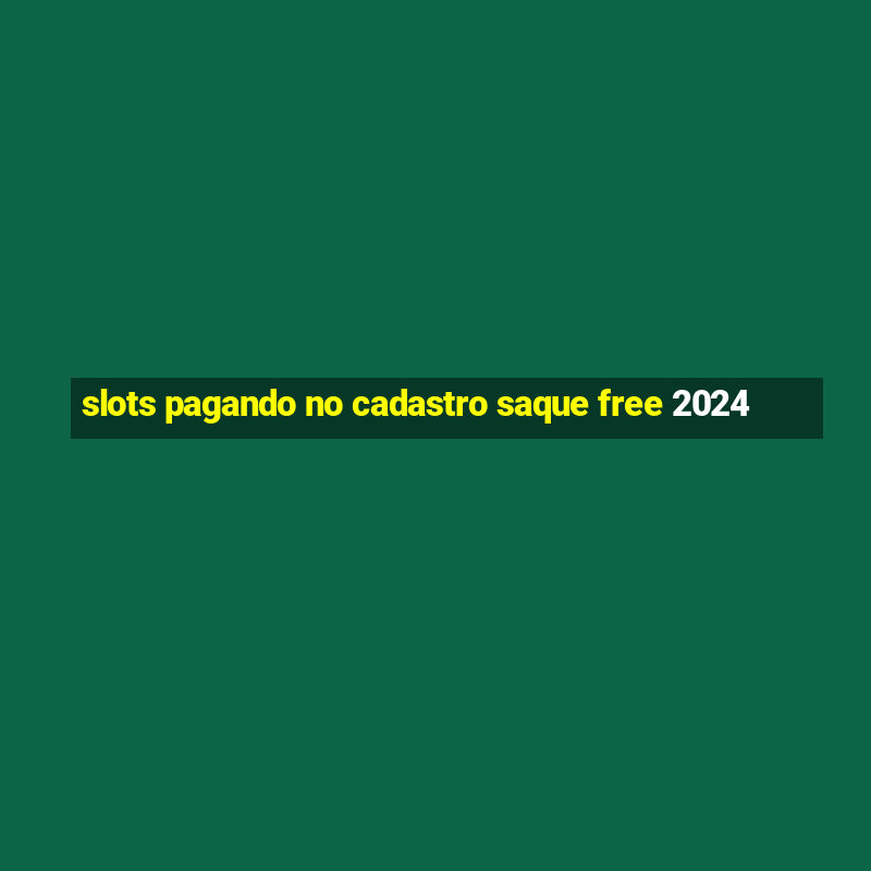 slots pagando no cadastro saque free 2024