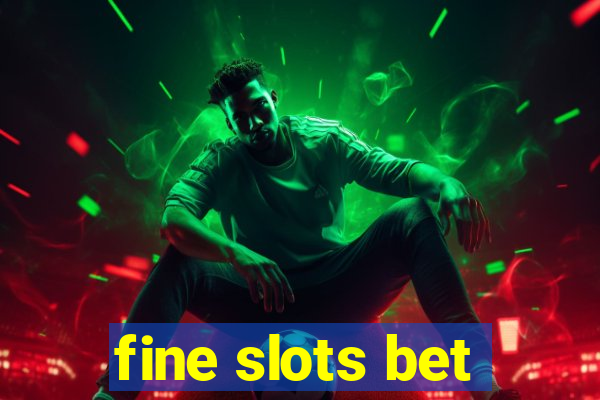 fine slots bet