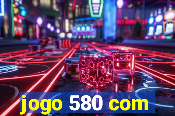 jogo 580 com