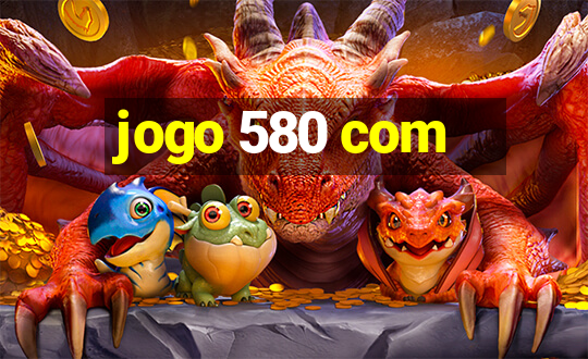 jogo 580 com