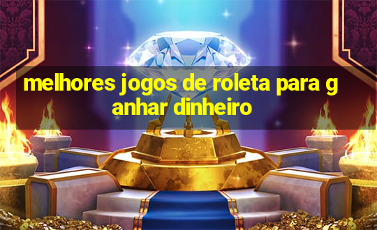 melhores jogos de roleta para ganhar dinheiro