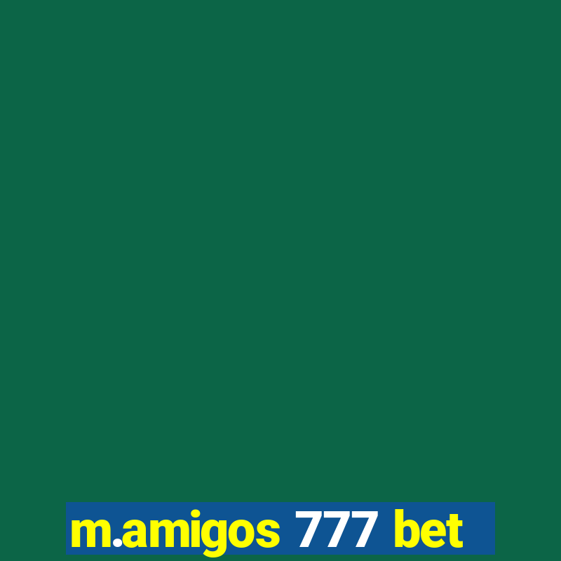 m.amigos 777 bet