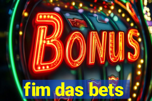 fim das bets