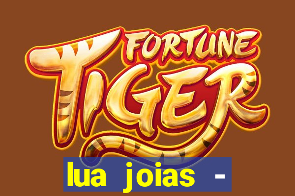 lua joias - reclame aqui