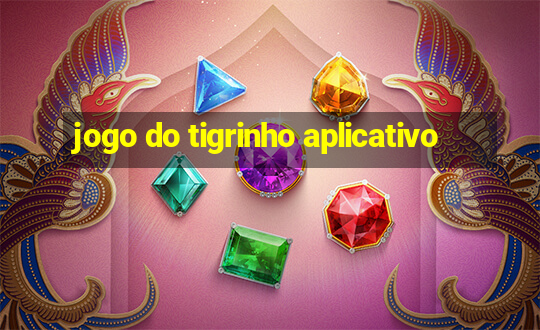 jogo do tigrinho aplicativo