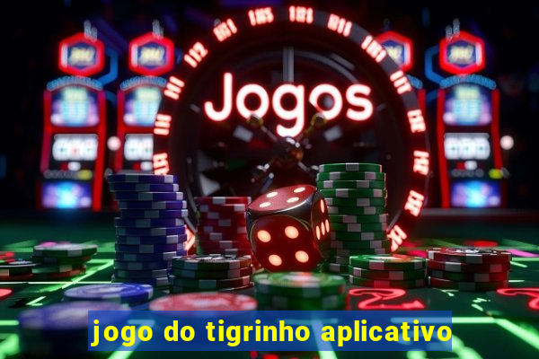 jogo do tigrinho aplicativo