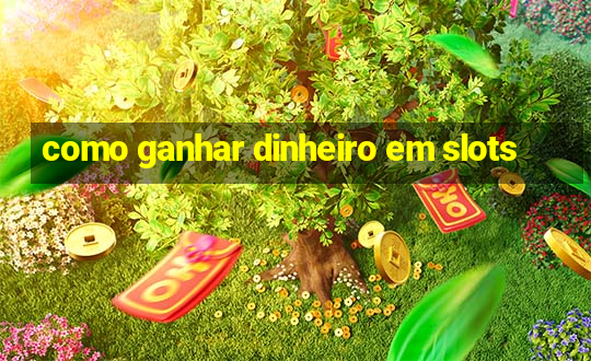 como ganhar dinheiro em slots