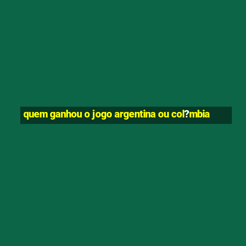 quem ganhou o jogo argentina ou col?mbia