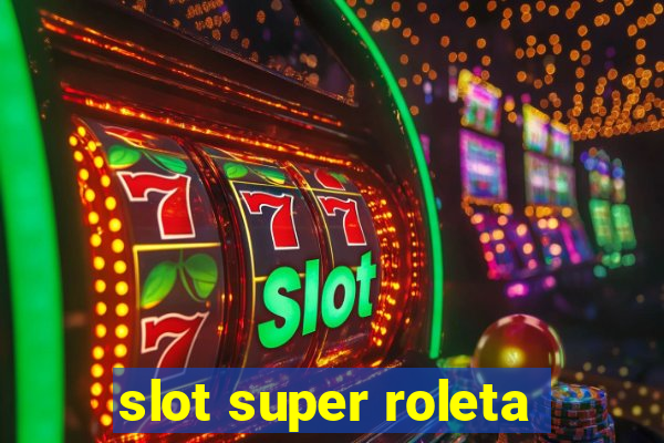 slot super roleta