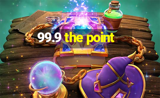 99.9 the point