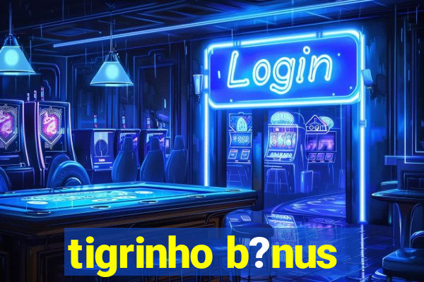 tigrinho b?nus