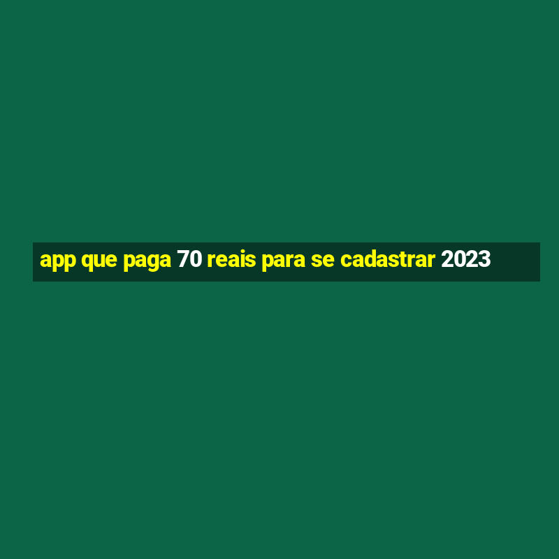 app que paga 70 reais para se cadastrar 2023