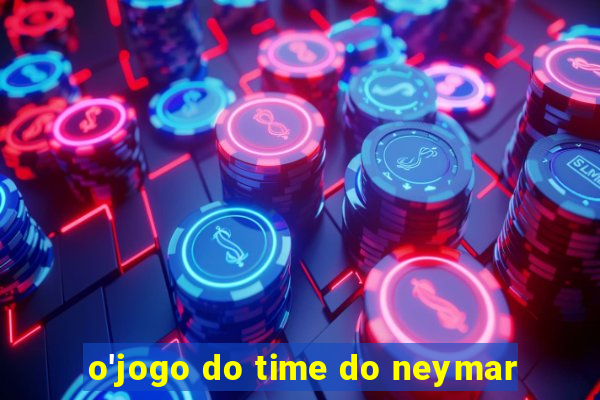 o'jogo do time do neymar