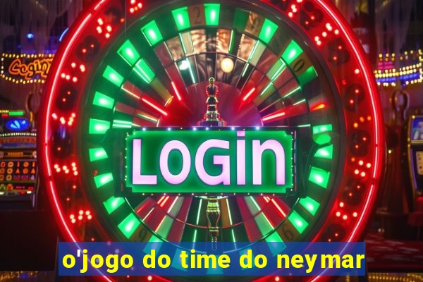 o'jogo do time do neymar