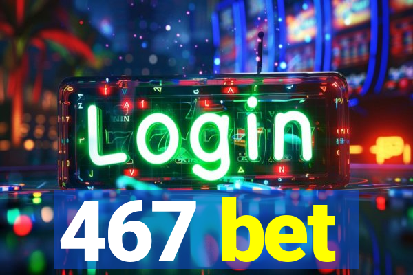 467 bet