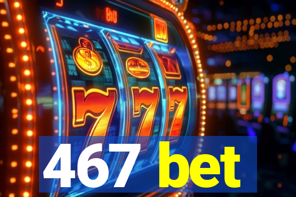 467 bet