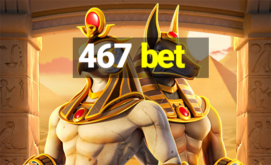 467 bet